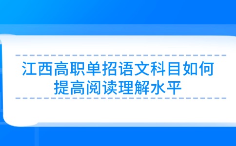 江西高职单招语文科目如何提高阅读理解水平