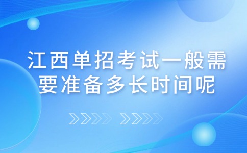 江西单招考试一般需要准备多长时间呢