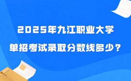 2025年九江职业大学单招考试录取分数线多少?