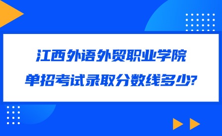 2025年江西外语外贸职业学院单招考试录取分数线多少?