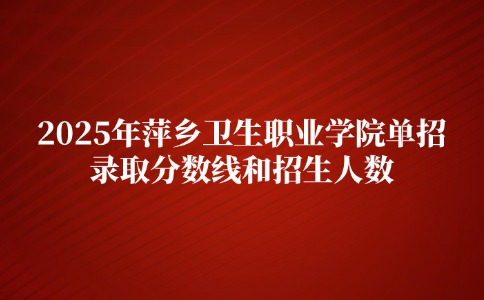 2025年萍乡卫生职业学院单招录取分数线和招生人数