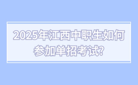 2025年江西中职生如何参加单招考试?