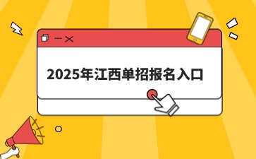 2025年江西单招报名入口www.jxeea.cn