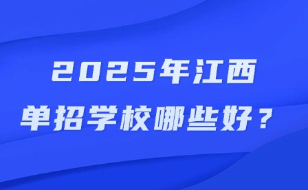 2025年江西单招学校哪些好？