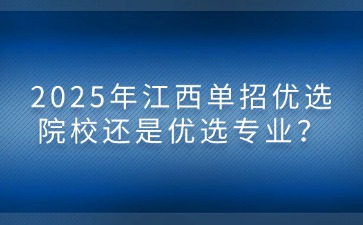 2025年江西单招优选院校还是优选专业？