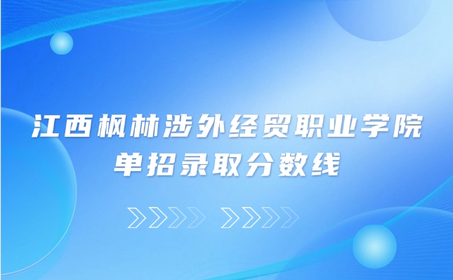 2025年江西枫林涉外经贸职业学院单招分数线