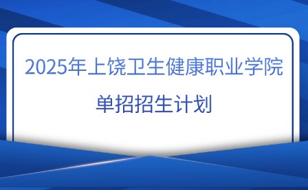 2025年上饶卫生健康职业学院单招招生计划