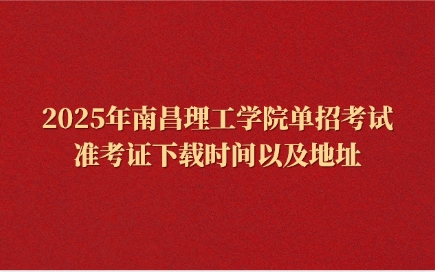 2025年南昌理工学院单招考试准考证下载时间以及地址！