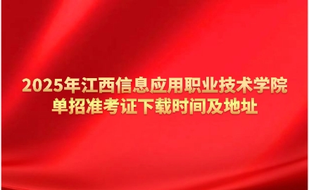 2025年江西信息应用职业技术学院单招准考证下载时间及地址