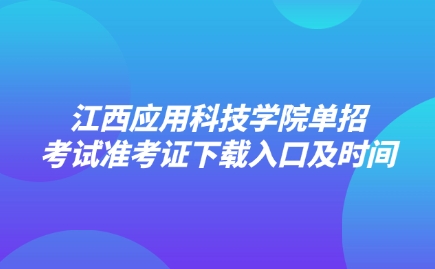 2025年江西应用科技学院单招考试准考证下载入口及时间